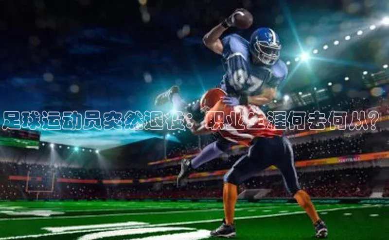 球速体育网页版登陆入口小度商城足球运动员突然退役：职业生涯何去何从？