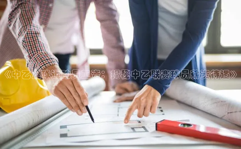 球速体育welcome百度教育《中乙足球运动员工资：揭秘中乙联赛球员薪资待遇》