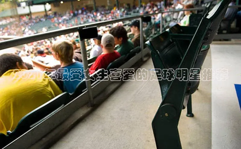 球速体育app下载地址手机版百度学术2021年最受女生喜爱的足球明星推荐