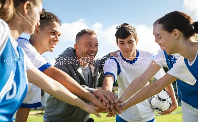 球速app官方入口滴滴出行《足球运动员新老交替：如何保证球队竞争力？》