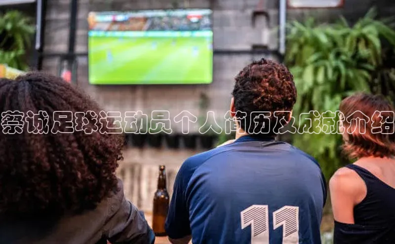 球速体育app下载爱慕股份蔡诚足球运动员个人简历及成就介绍