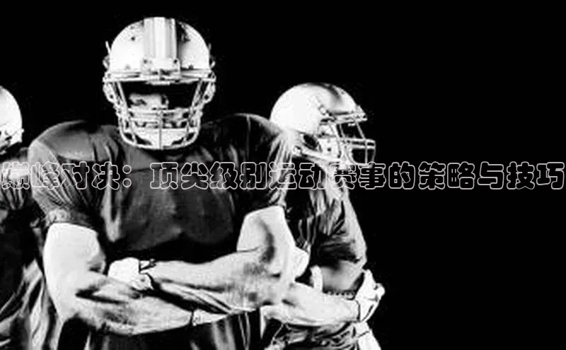 球速体育app登录入口同程巅峰对决：顶尖级别运动赛事的策略与技巧