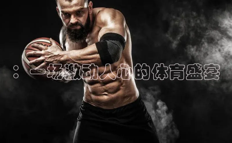 球速体育网页版登陆入口巴美列捷福：一场激动人心的体育盛宴