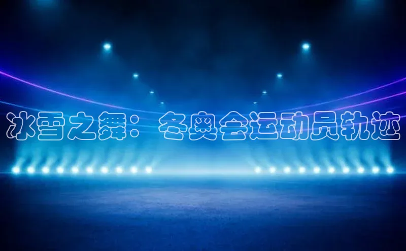 球速体育welcome姚记科技冰雪之舞：冬奥会运动员轨迹