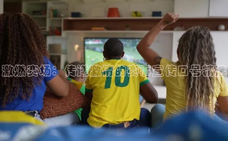 激燃赛场：传递激情的赛事宣传口号精选