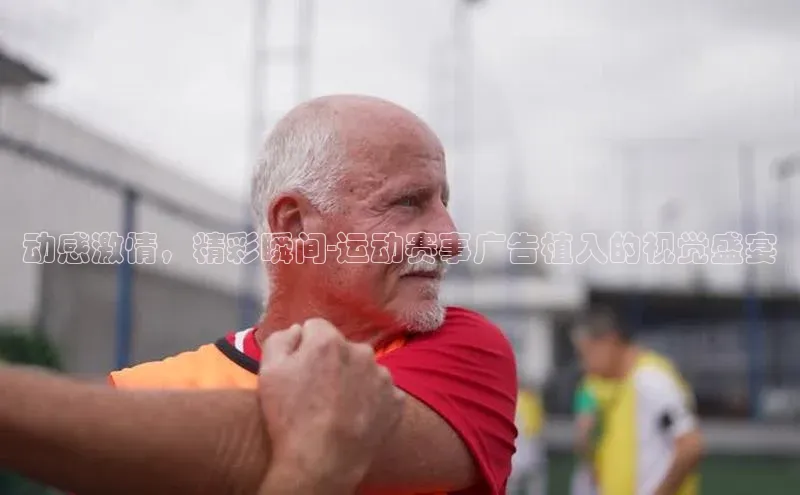 动感激情，精彩瞬间-运动赛事广告植入的视觉盛宴