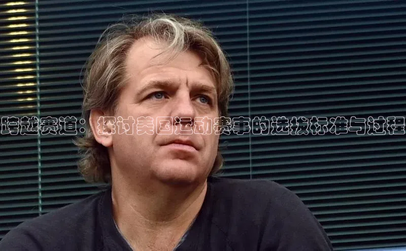 跨越赛道：探讨美国运动赛事的选拔标准与过程