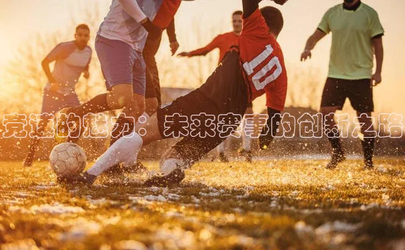 竞速的魅力：未来赛事的创新之路