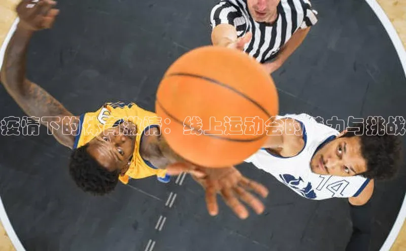 疫情下的体育激情：线上运动会的魅力与挑战