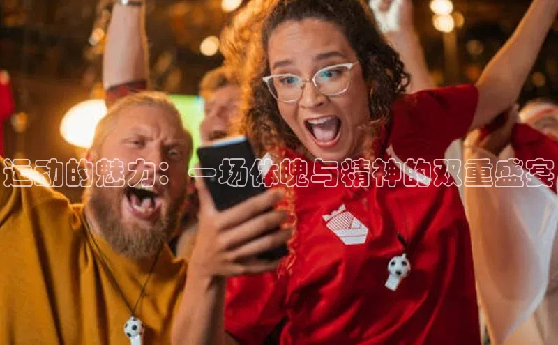 运动的魅力：一场体魄与精神的双重盛宴