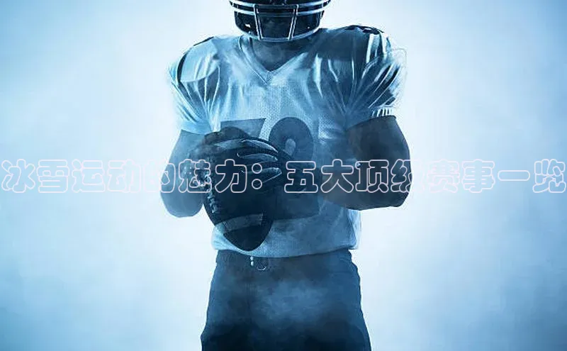 冰雪运动的魅力：五大顶级赛事一览