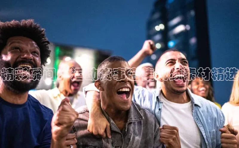 精彩瞬间：运动赛事合集视频素材精选