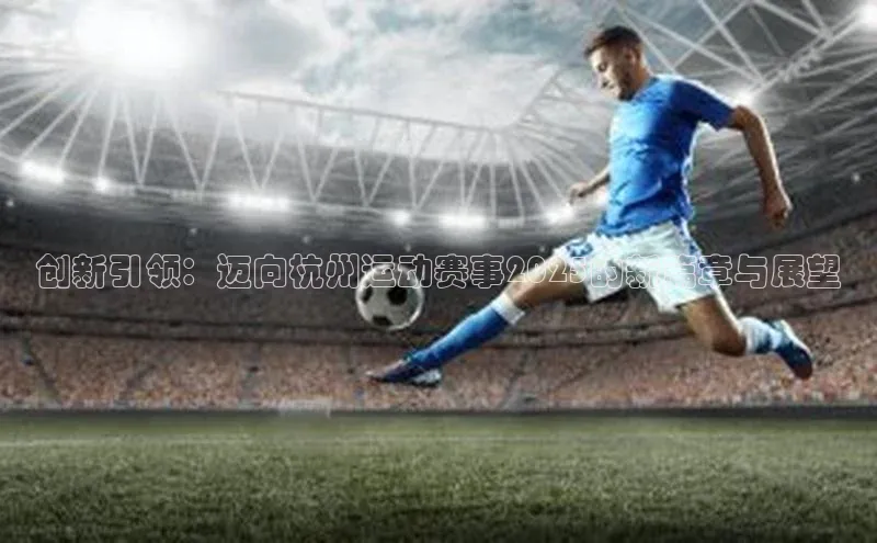 创新引领：迈向杭州运动赛事2025的新篇章与展望