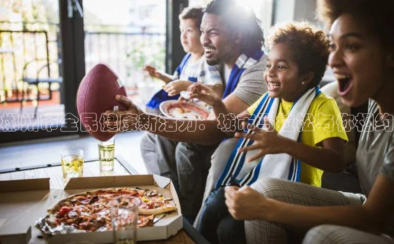 郴州市全民健康新活力：城市马拉松与你相约