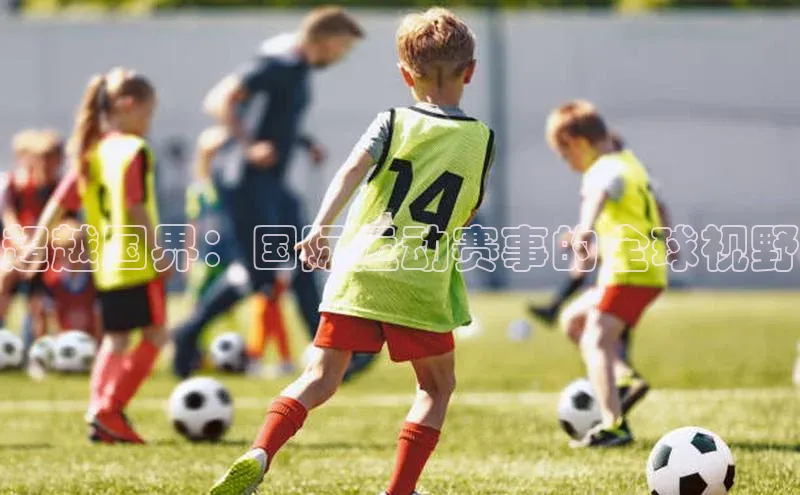 超越国界：国际运动赛事的全球视野